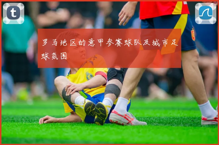 罗马地区的意甲参赛球队及城市足球氛围