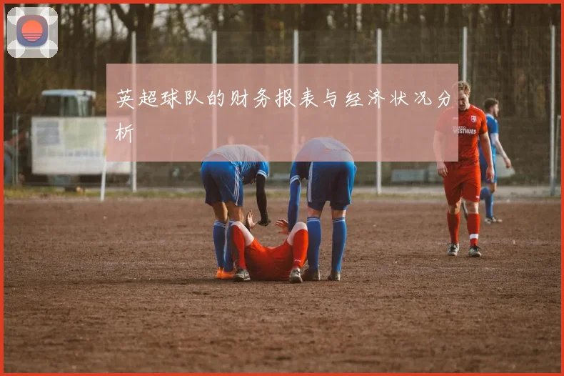 英超球队的财务报表与经济状况分析